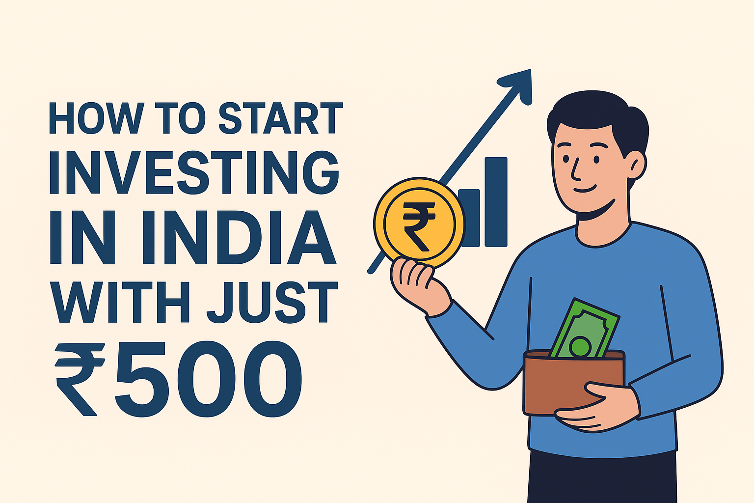 Illustration showing a young man holding a brown wallet and a gold coin with the Indian Rupee symbol, symbolizing small-scale investing. Beside him is a rising arrow and bar chart representing financial growth. Text reads, “How to Start Investing in India with Just ₹500.” The design uses flat colors in blue, yellow, and beige tones.